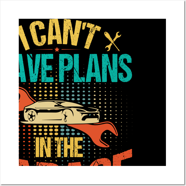 I Can't I Have Plans In The Garage Wall Art by badrianovic